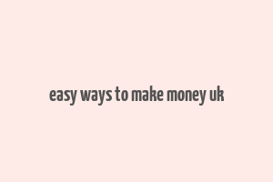 easy ways to make money uk