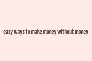 easy ways to make money without money