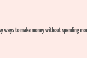 easy ways to make money without spending money