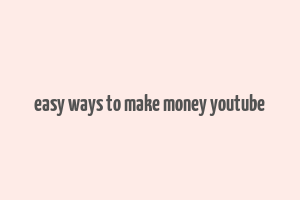 easy ways to make money youtube