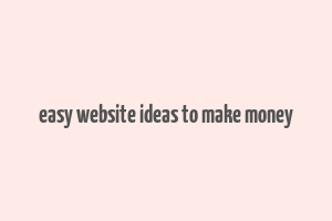 easy website ideas to make money