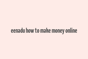 eenadu how to make money online