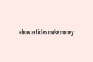 ehow articles make money