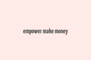 empower make money