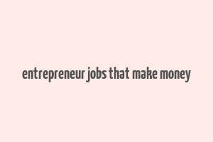 entrepreneur jobs that make money