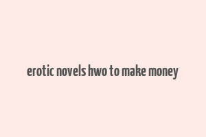 erotic novels hwo to make money