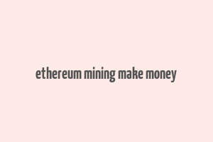 ethereum mining make money