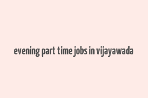 evening part time jobs in vijayawada