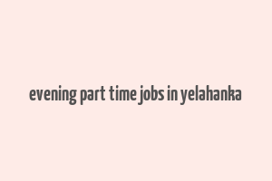 evening part time jobs in yelahanka