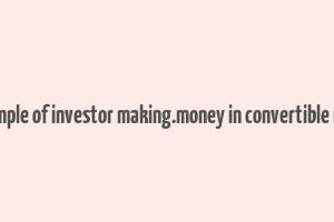 example of investor making.money in convertible note