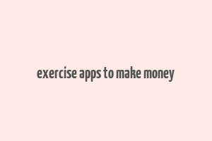 exercise apps to make money