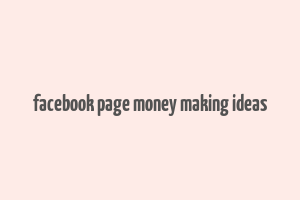 facebook page money making ideas