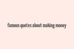 famous quotes about making money