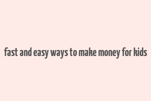 fast and easy ways to make money for kids