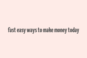 fast easy ways to make money today