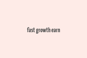 fast growth earn