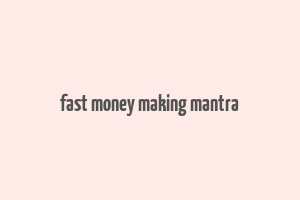 fast money making mantra