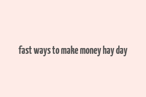 fast ways to make money hay day