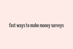 fast ways to make money surveys