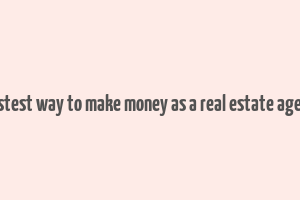 fastest way to make money as a real estate agent