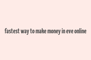 fastest way to make money in eve online