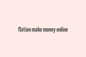 flation make money online