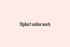 flipkart online work