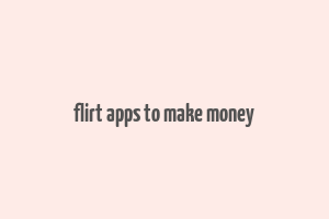 flirt apps to make money