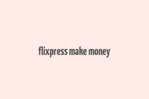 flixpress make money