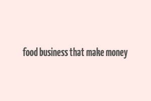 food business that make money