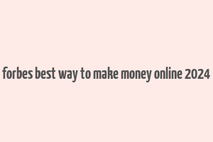 forbes best way to make money online 2024