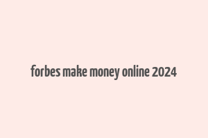 forbes make money online 2024