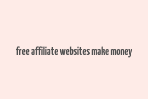 free affiliate websites make money