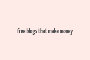 free blogs that make money