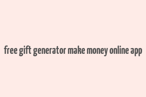 free gift generator make money online app