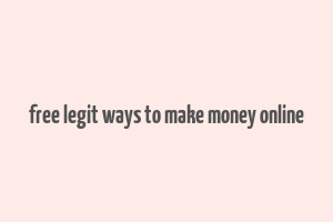 free legit ways to make money online