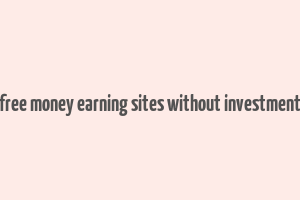 free money earning sites without investment