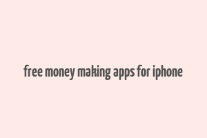 free money making apps for iphone