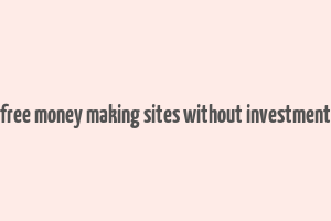 free money making sites without investment