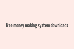 free money making system downloads