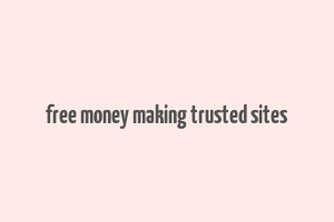 free money making trusted sites