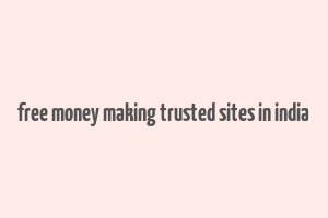 free money making trusted sites in india