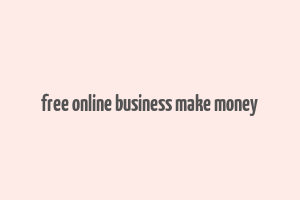 free online business make money