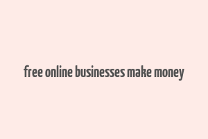 free online businesses make money