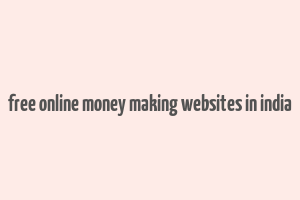 free online money making websites in india