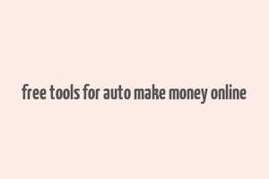 free tools for auto make money online