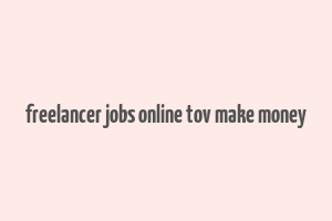 freelancer jobs online tov make money