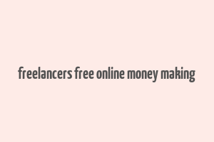 freelancers free online money making