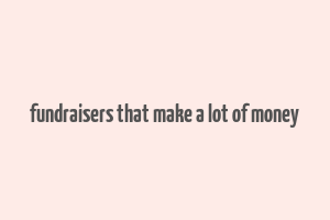 fundraisers that make a lot of money