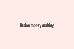 fusion money making